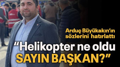 Arduç Büyükakın’ın sözlerini hatırlattı “Helikopter ne oldu sayın başkan?”